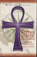 The World's Sixteen Crucified Saviors: Christianity Before Christ by Kersey Graves