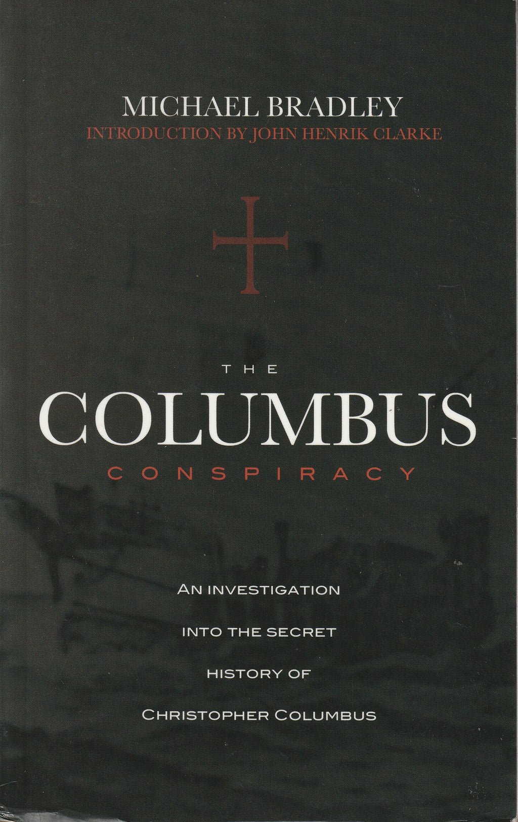 The Columbus Conspiracy: An Investigation Into the Secret History of Christopher Columbus by Michael Bradley